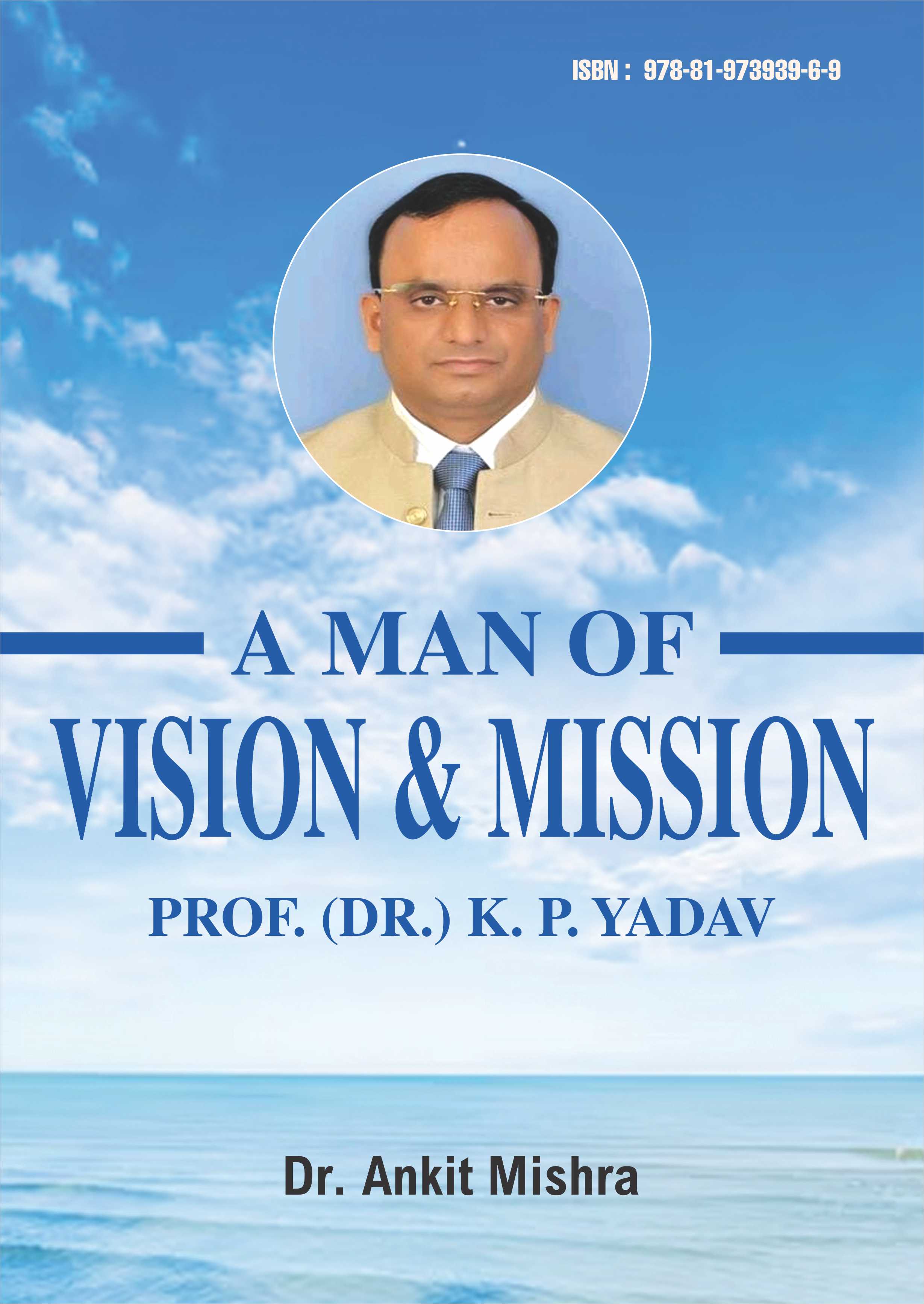 A Man of Vision and Mission: Prof. (Dr.) K. P. Yadav